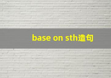 base on sth造句